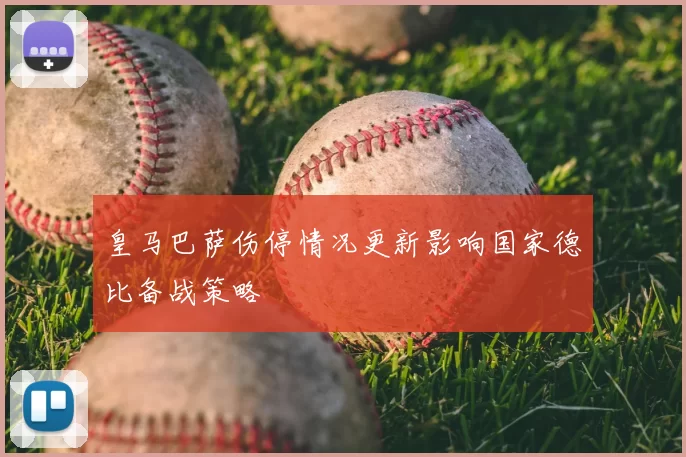 皇马巴萨伤停情况更新影响国家德比备战策略