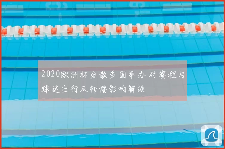 2020欧洲杯分散多国举办 对赛程与球迷出行及转播影响解读