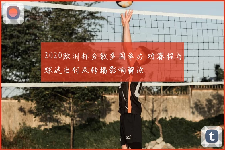 2020欧洲杯分散多国举办 对赛程与球迷出行及转播影响解读