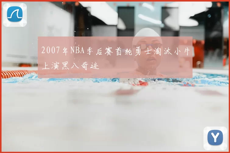 2007年NBA季后赛首轮勇士淘汰小牛上演黑八奇迹