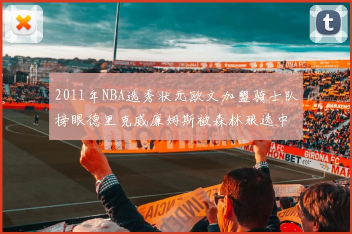 2011年NBA选秀状元欧文加盟骑士队榜眼德里克威廉姆斯被森林狼选中