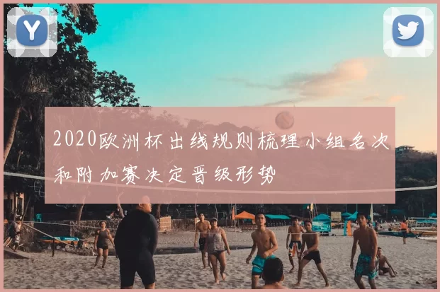 2020欧洲杯出线规则梳理小组名次和附加赛决定晋级形势