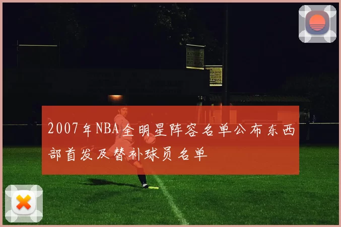 2007年NBA全明星阵容名单公布东西部首发及替补球员名单