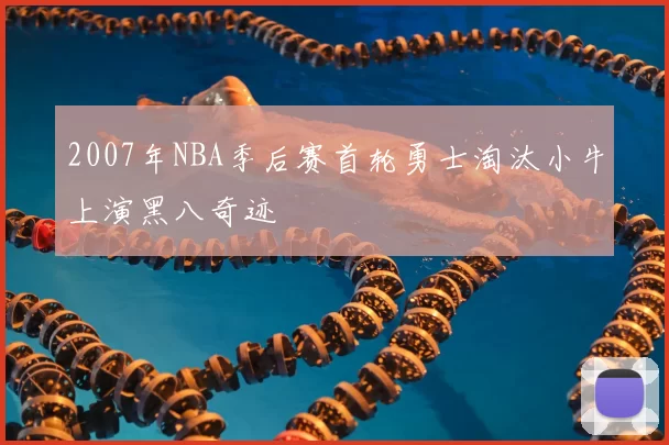 2007年NBA季后赛首轮勇士淘汰小牛上演黑八奇迹